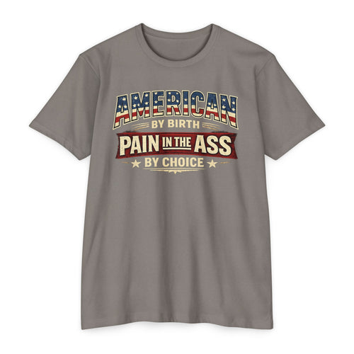 American By Birth, Pain In The Ass By Choice T-Shirt